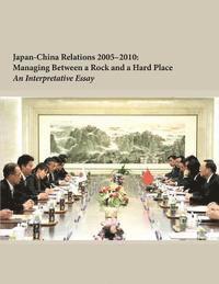 bokomslag Japan-China Relations 2005-2010: Managing Between a Rock and a Hard Place