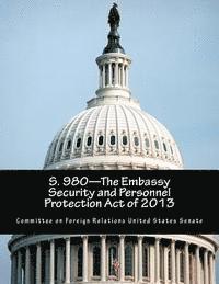 S. 980-The Embassy Security and Personnel Protection Act of 2013 1