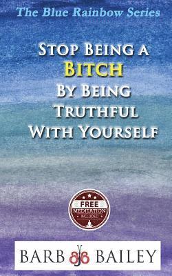 Stop Being a Bitch by Being Truthful with Yourself 1