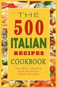 bokomslag Italian Recipes Cookbook: The 500 Most Healthy And Delicious Italian Recipes