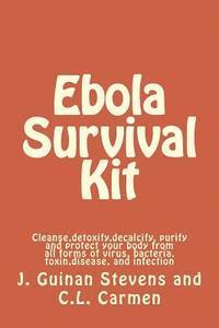 bokomslag Ebola Survival Kit: Cleanse, detoxify, decalcify, purify and protect your body from all forms of virus, bacteria, toxin, disease, and infection