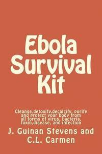 C. L. Carmen, J. Guinan Stevens - Ebola Survival Kit: Cleanse, detoxify, decalcify, purify and protect your body from all forms of virus, bacteria, toxin, disease, and infection, Häftad