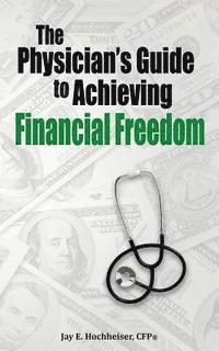 bokomslag The Physician's Guide to Achieving Financial Freedom
