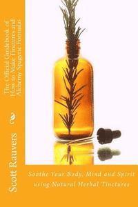 Scott Rauvers - The Official Guidebook of How to Make Tinctures and Alchemy Spagyric Formulas: Soothe Your Body, Mind and Spirit using Natural Herbal Tinctures, Häftad