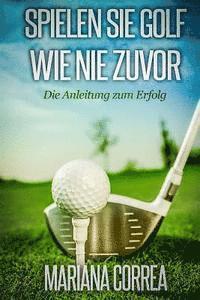 bokomslag Spielen Sie GOLF WIE NIE ZUVOR: Die Anleitung zum Erfolg