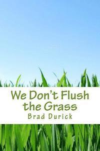 bokomslag We Don't Flush the Grass: Thoughts, Ideas, and Stories From the Outdoors