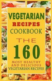 bokomslag Vegetarian Recipes Cookbook: The 160 Most Healthy And Delicious Vegetarian Recipes