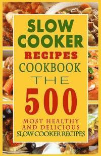 bokomslag Slow Cooker Recipes Cookbook: The 500 Most Healthy And Delicious Slow Cooker Recipes