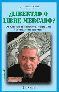 bokomslag ¿Libertad o libre mercado?: Del consenso de Washington a Vargas Llosa y las fundaciones neoliberales