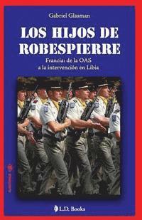 bokomslag Los hijos de Robespierre: Francia: de la OAS a la intervencion en Libia