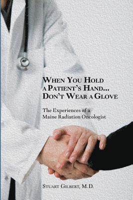 Stuart Gilbert M. D. - When You Hold a Patient's Hand...Don't Wear a Glove, Häftad