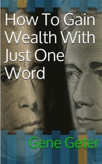 bokomslag How To Gain Wealth With Just One Word (Paperback Version)