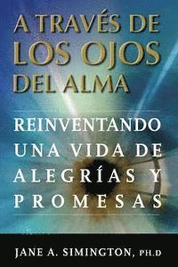 bokomslag A traves de los Ojos del Alma: Reinventando una Vida de Alegrias y Promesas