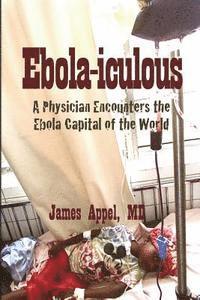 bokomslag Ebola-iculous: A Physician Encounters the Ebola Capital of the World