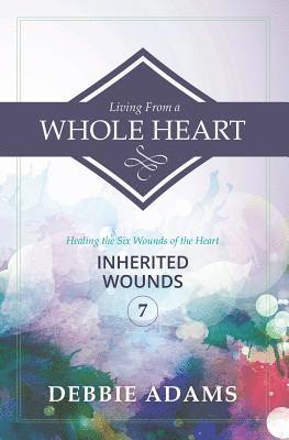 bokomslag Living from a Whole Heart: Healing the Six Wounds of the Heart