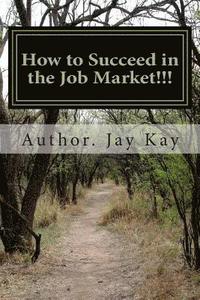 bokomslag How to Succeed in the Job market!!!: Jobs, Interviews, Career Plan & Progression