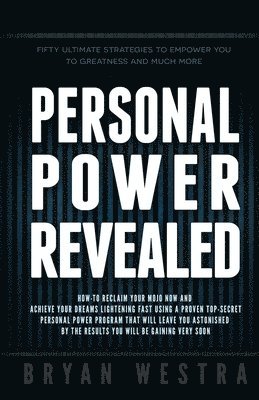 bokomslag Personal Power Revealed: How-To Reclaim Your Mojo Now And Achieve Your Dreams Lightening Fast Using A Proven Top-Secret Personal Power Program
