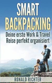 bokomslag Smart Backpacking: Deine erste Work and Travel Reise als Backpacker perfekt organisiert