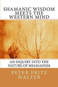 bokomslag Shamanic Wisdom Meets the Western Mind: An Inquiry into the Nature of Shamanism