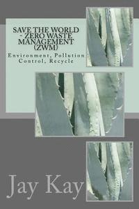 Jay Kay - Save the World - Zero Waste Management (ZWM): Environment, Pollution Control, Recycle, Häftad