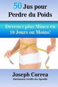 bokomslag 50 Jus pour Perdre du Poids: Devenez plus Mince en 10 Jours ou Moins!