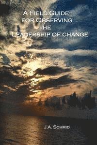 bokomslag A Field Guide for Observing the Leadership of Change