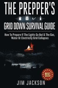 bokomslag The Prepper's Grid Down Survival Guide: How To Prepare If The Lights Go Out & The Gas, Water Or Electricity Grid Collapses