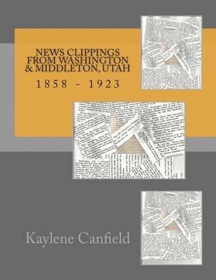 News Clippings From Washington & Middleton, Utah: 1858 - 1923 1