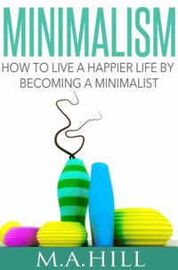 bokomslag How to Live a Happier Life by Becoming a Minimalist