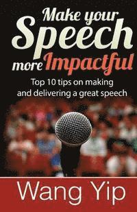 bokomslag Make your speech more impactful: Top 10 tips ( + 1 bonus tip) on making and delivering a great speech