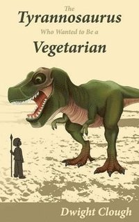 bokomslag Tyrannosaurus Who Wanted to Be a Vegetarian