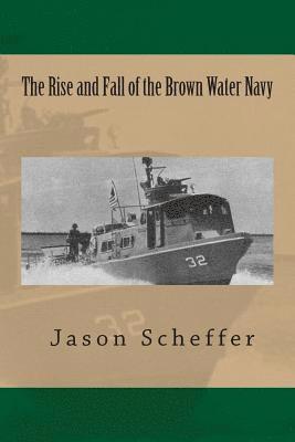 bokomslag The Rise and Fall of the Brown Water Navy: Changes in US Navy Riverine Warfare Capabilities