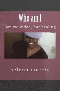 Who am I: iam a wounded, but healing 1