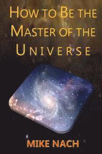 Mike Nach - HOW to BE the MASTER of the UNIVERSE, Häftad