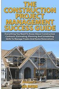 bokomslag The Construction Project Management Success Guide: Everything You Need to Know about Construction Contracts, Estimating, Planning and Scheduling, Skil