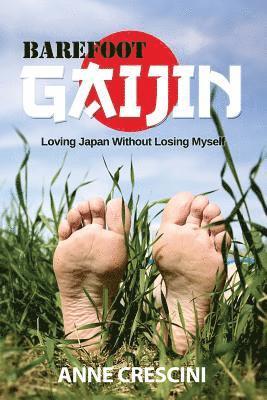 Barefoot Gaijin: Loving Japan Without Losing Myself 1