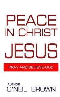 bokomslag Peace In Christ Jesus: Pray and Believe God