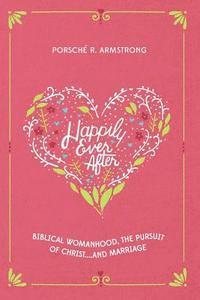 bokomslag Happily Ever After: Biblical Womanhood, The Pursuit of Christ...and Marriage