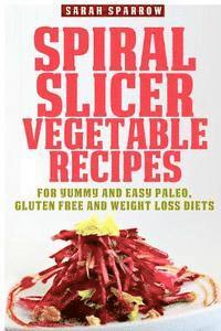 bokomslag Spiral Slicer Vegetable Recipes: For Yummy and Easy Paleo, Gluten Free and Weight Loss Diets