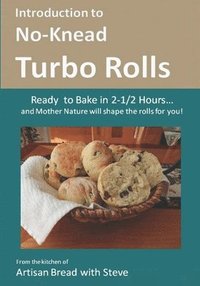 bokomslag Introduction to No-Knead Turbo Rolls (Ready to Bake in 2-1/2 Hours... and Mother Nature will shape the rolls for you!): From the kitchen of Artisan Br
