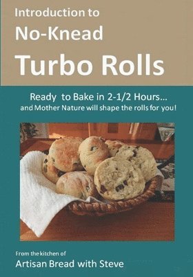 Introduction to No-Knead Turbo Rolls (Ready to Bake in 2-1/2 Hours... and Mother Nature will shape the rolls for you!): From the kitchen of Artisan Br 1