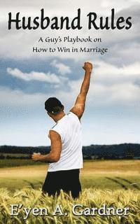 bokomslag Husband Rules: A Guy's Playbook on How to Win in Marriage