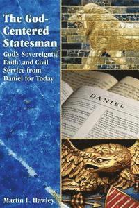 bokomslag The God-centered Statesman: God's Sovereignty, Faith, and Civil Service from Daniel for Today