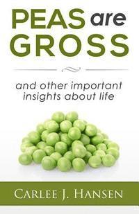 Peas are Gross: and other important insights about life 1