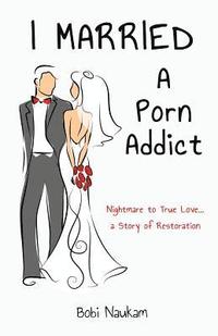 bokomslag I Married A Porn Addict: A Story of Restoration