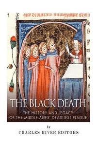 bokomslag The Black Death: The History and Legacy of the Middle Ages' Deadliest Plague