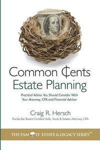 Common Cents Estate Planning: Practical Advice You Should Consider With Your Attorney, CPA and Financial Advisor 1