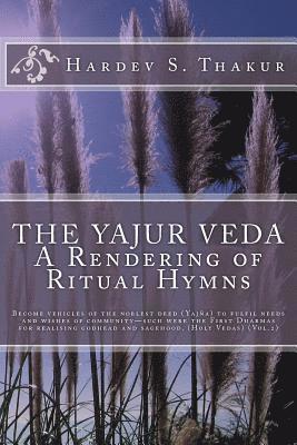 The Yajur Veda: A Rendering of Ritual Hymns: Become vehicles of the noblest deed (Yajña) to fulfil needs and wishes of community-such 1