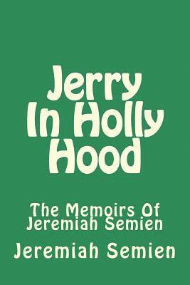 Jerry In Holly Hood: The Memoirs Of Jeremiah Semien 1