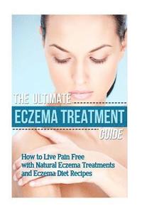 bokomslag The Ultimate Eczema Treatment Guide: How to Live Pain Free with Natural Eczema Treatments and Eczema Diet Recipes